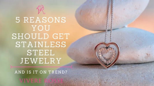 5 Reasons You Should Get Stainless Steel Jewelry