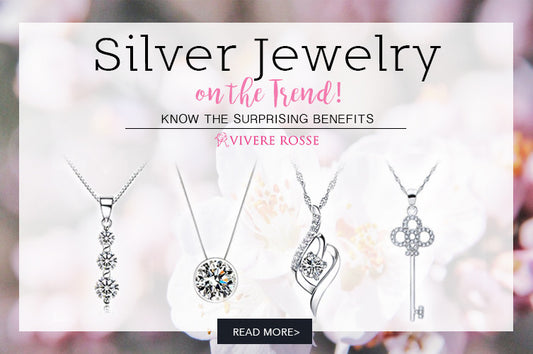 Silver Jewelry on the Trend! Know the 3 Surprising Benefits