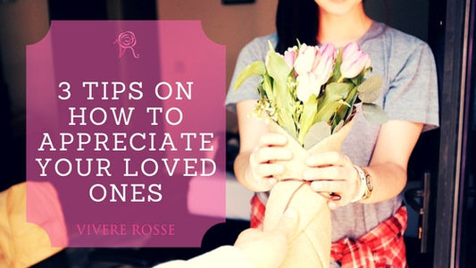 3 Tips on how to appreciate your loved ones